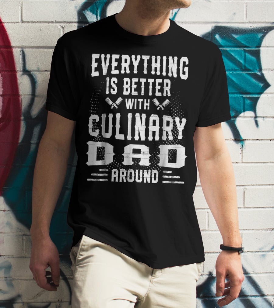 Everything Is Better With Culinary Dad Around T-Shirt