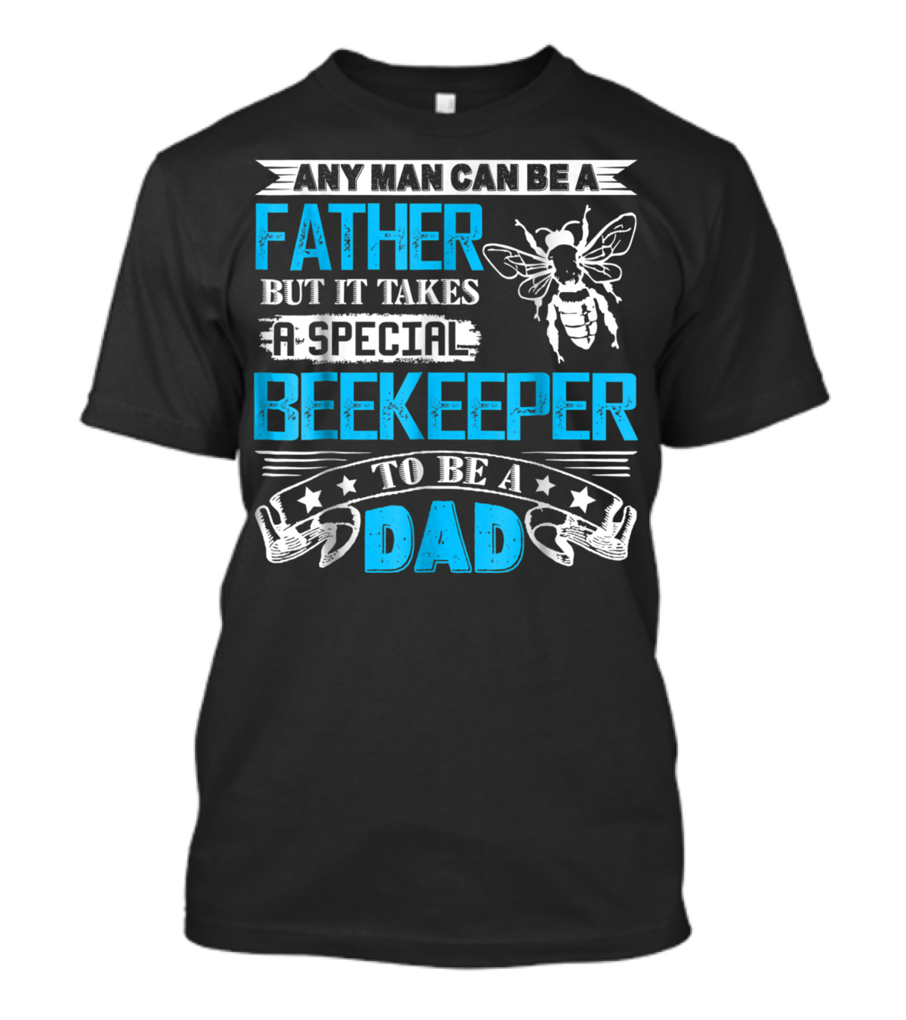 Any Man Can Be A Father But It Takes A Special Beekeeper To Be A Dad T-Shirt