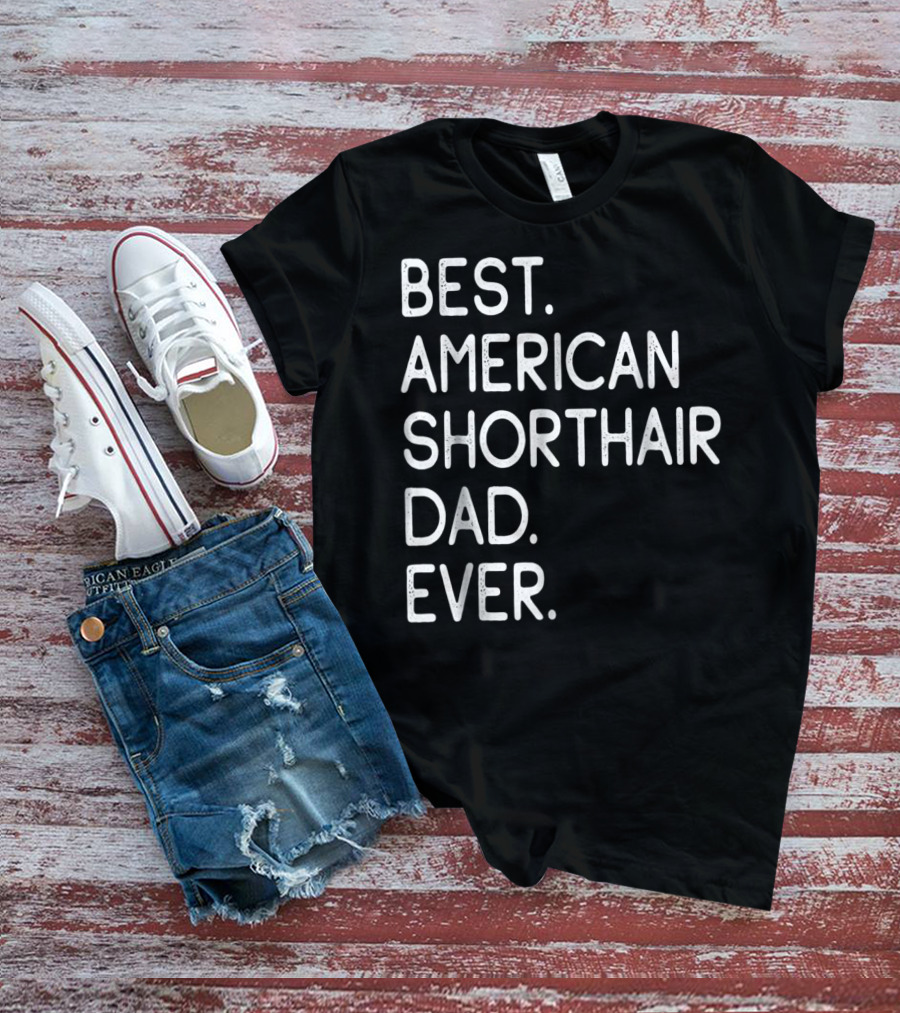 Best American Shorthair Dad Ever Owner Lover T-Shirt