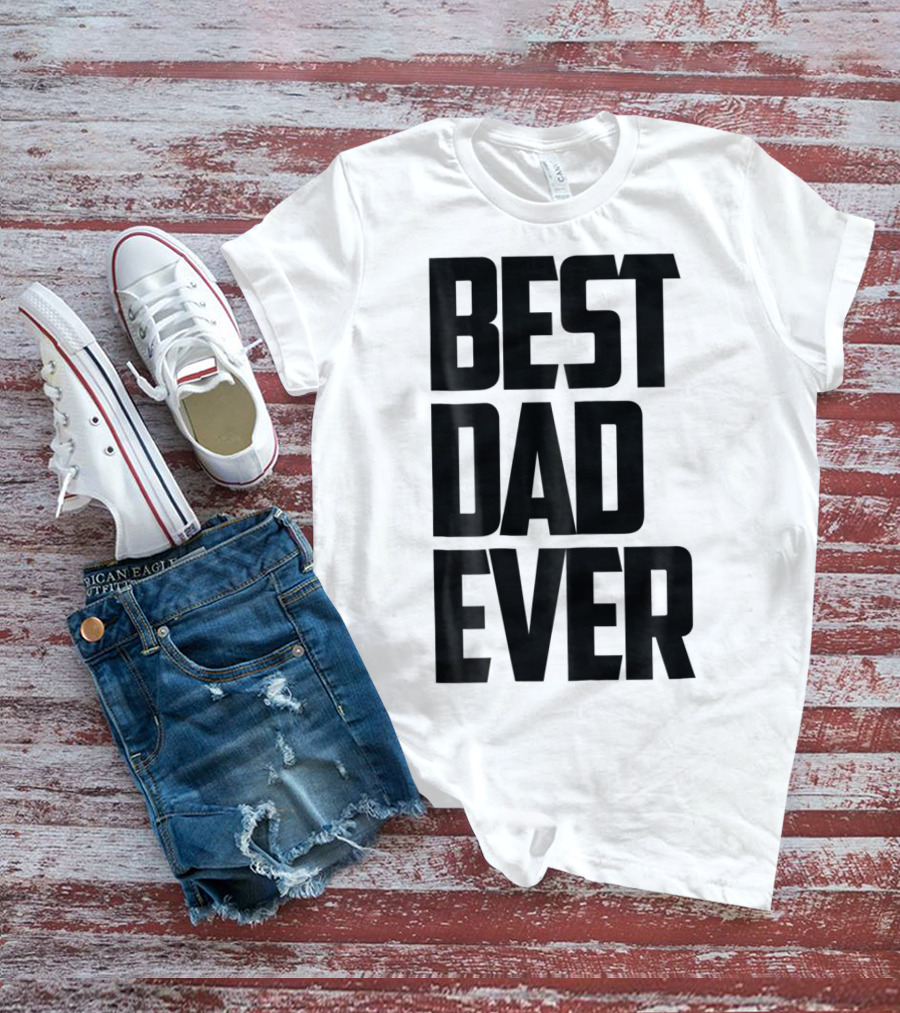 Best Dad Ever Funny Sincere Parenting74 T-Shirt