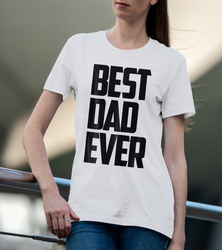 Best Dad Ever Funny Sincere Parenting74 T-Shirt