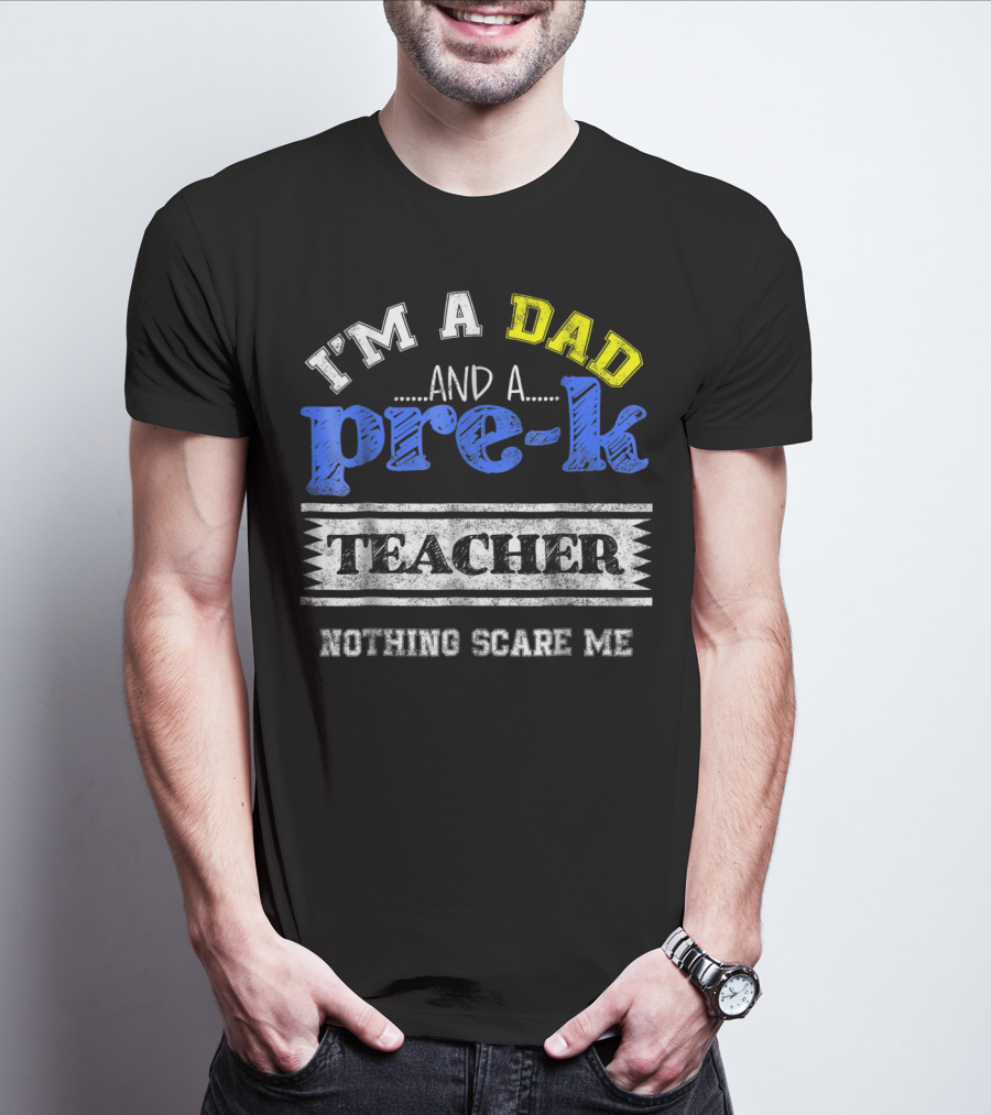 I'm A Dad And A Pre-K Teacher Nothing Scare Me T-Shirt