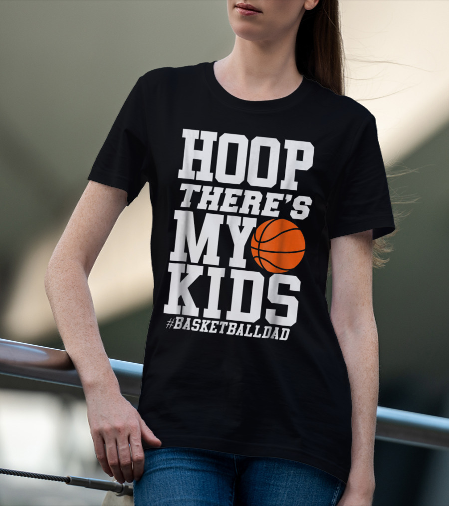 Hoop There's My Kids BasketballDad T-Shirt