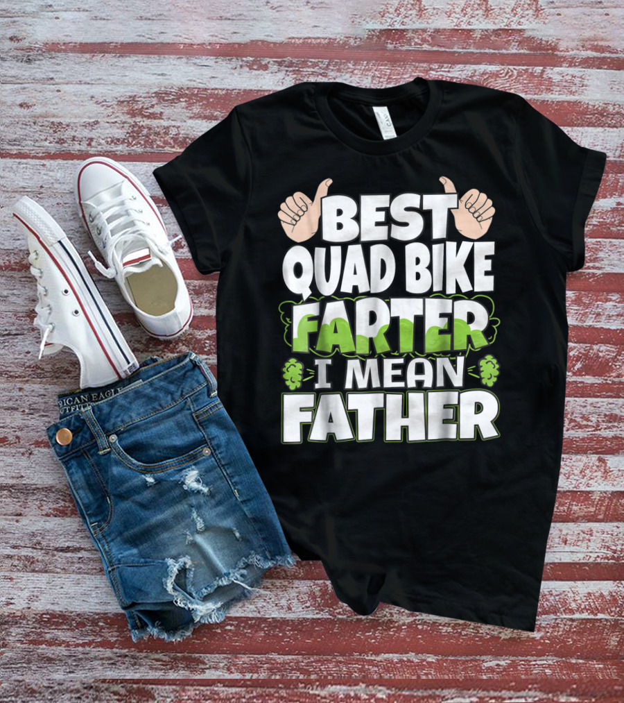 Best Quad Bike Farter I Mean Father Funny ATV Dad T-Shirt