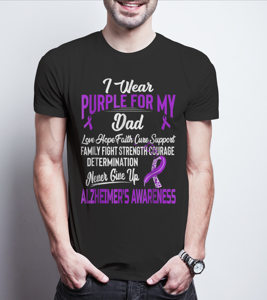 I Wear Purple For My Dad Love Hope Faith Cure Support Family Fight Strength Courage Determination Never Give Up Alzheimer's Awareness T-Shirt