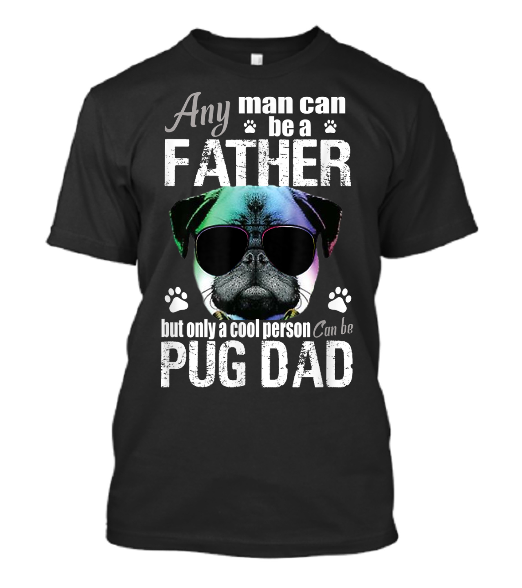 Any Man Can Be A Father But Only A Cool Person Can Be Pug Dad T-Shirt