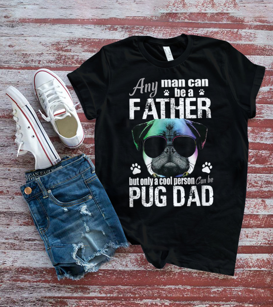 Any Man Can Be A Father But Only A Cool Person Can Be Pug Dad T-Shirt