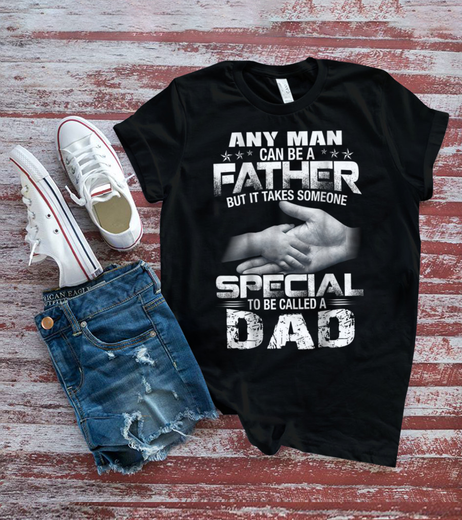 Any Man Can Be A Father But It Takes Someone Special To Be Called A Dad T-Shirt