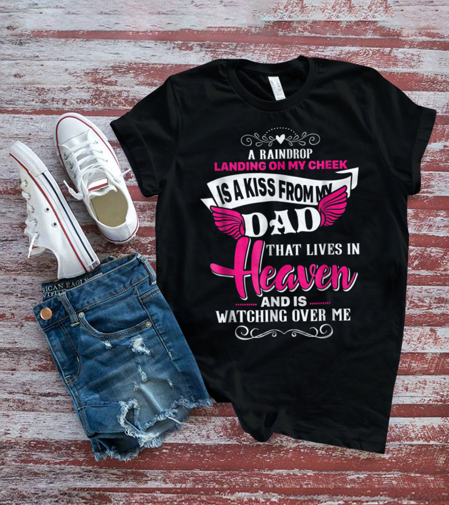 A Raindrop Landing On My Cheek Is A Kiss From My Dad That Lives In Heaven And Is Watching Over Me T-Shirt