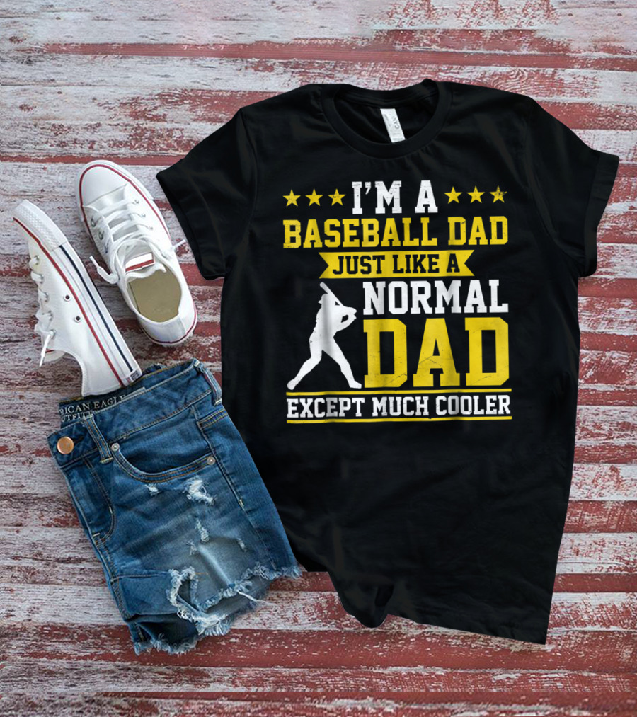 I'm A Baseball Dad Just Like A Normal Dad Except Much Cooler T-Shirt