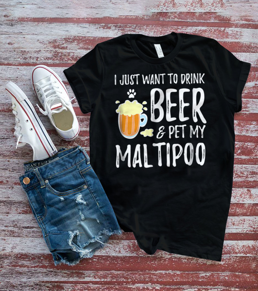 I Just Want To Drink Beer And Pet My Maltipoo T-Shirt