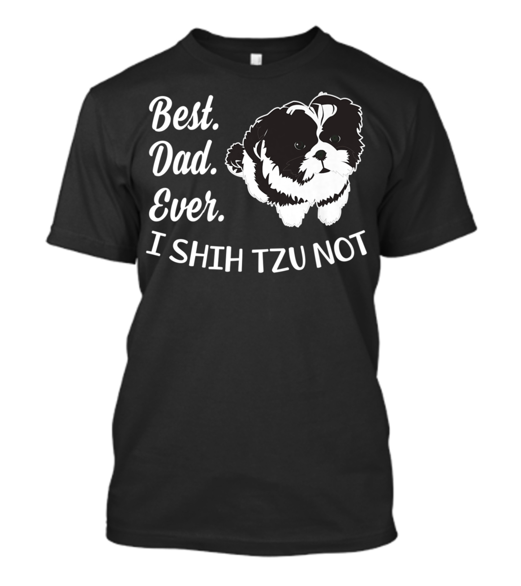 Best Dad Ever I Shih Tzu Not Funny Love Dog T-Shirt