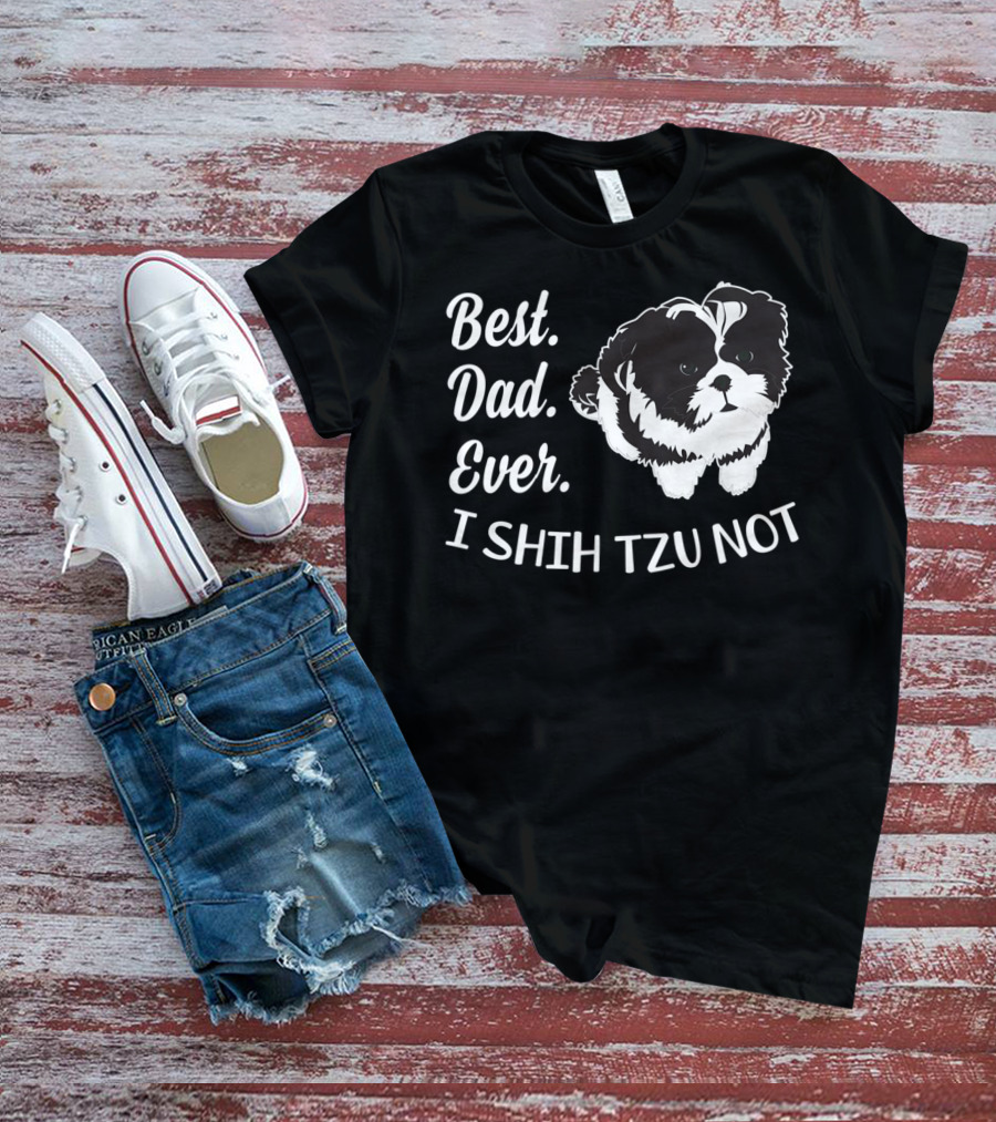 Best Dad Ever I Shih Tzu Not Funny Love Dog T-Shirt