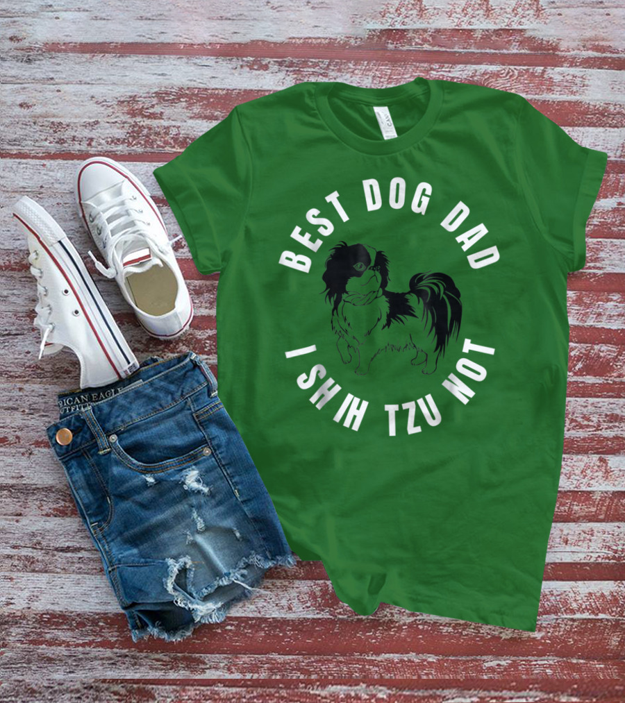 Best Dog Dad I Shih Tzu Not T-Shirt