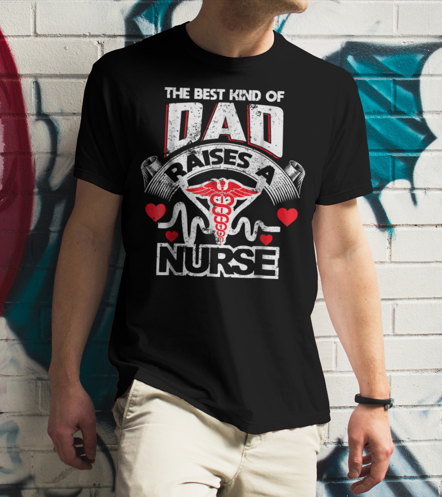 The Best Kind Of Dad Raises A Nurse Caduceus Heartbeat Love T-Shirt