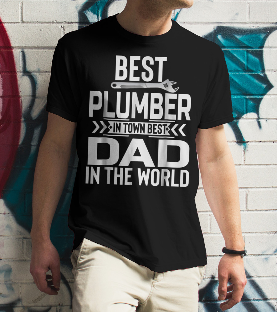 BEST PLUMBER IN TOWN BEST DAD IN THE WORLD T-Shirt