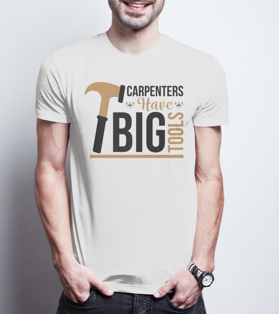 Carpenters Have Big Tools Hammer Tees Grandpa T-Shirt