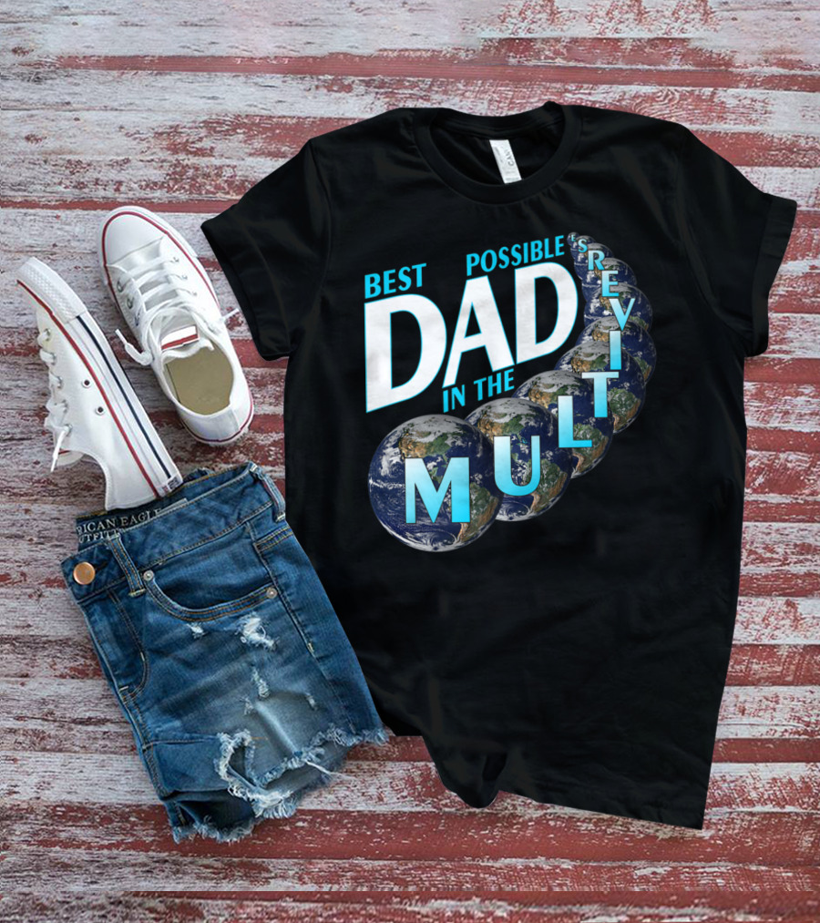 Best Possible Dad In The Multiverse Earths T-Shirt