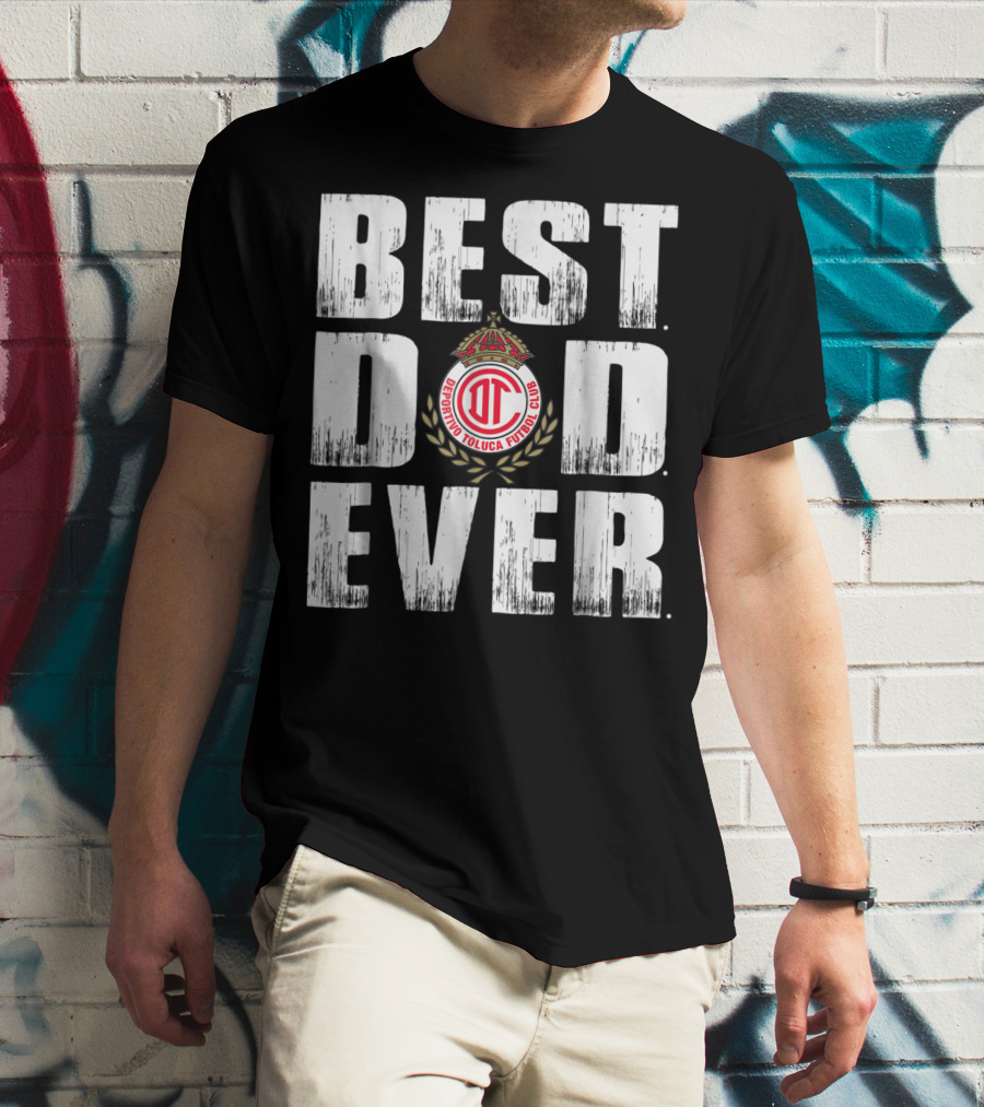 Best Deportivo Toluca Futbol Club Dad Ever T-Shirt