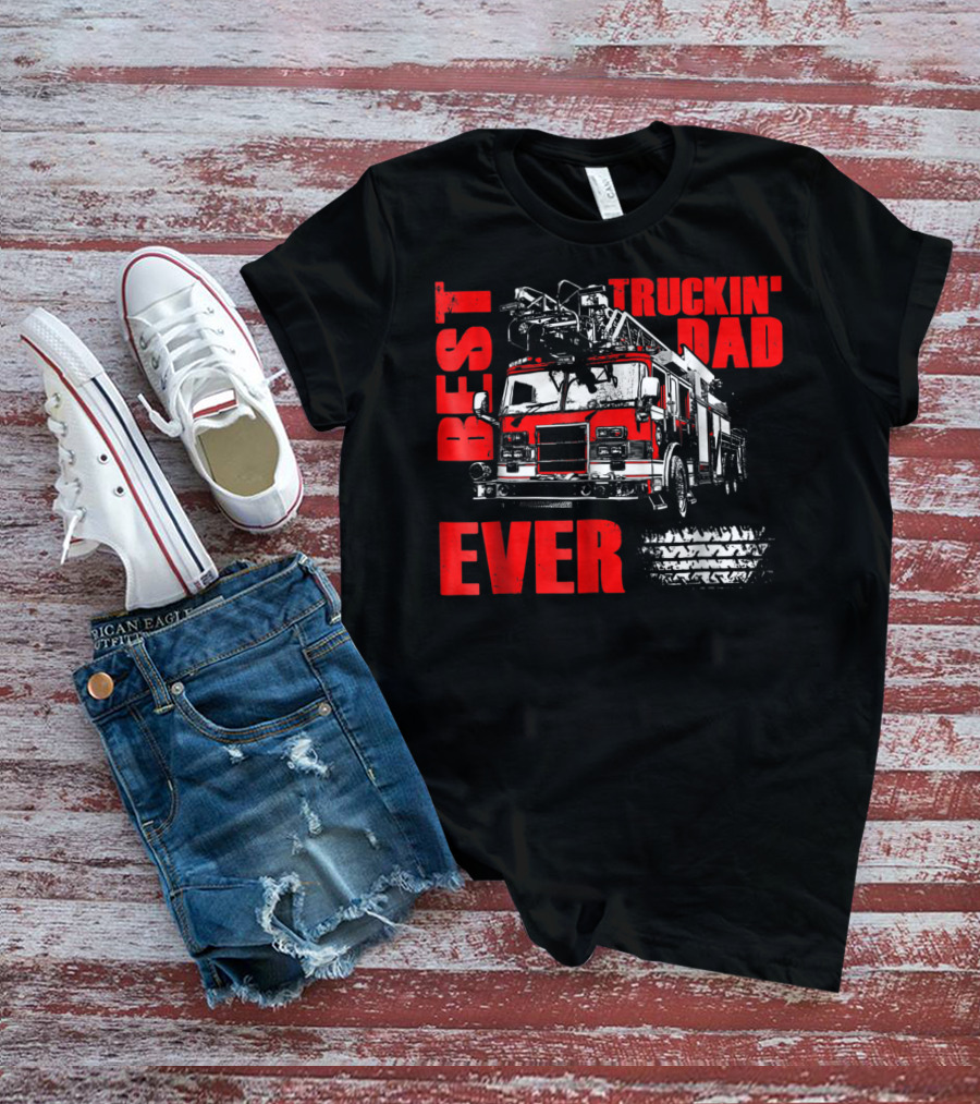 Best Truckin Dad Ever Firefighter Truck T-Shirt