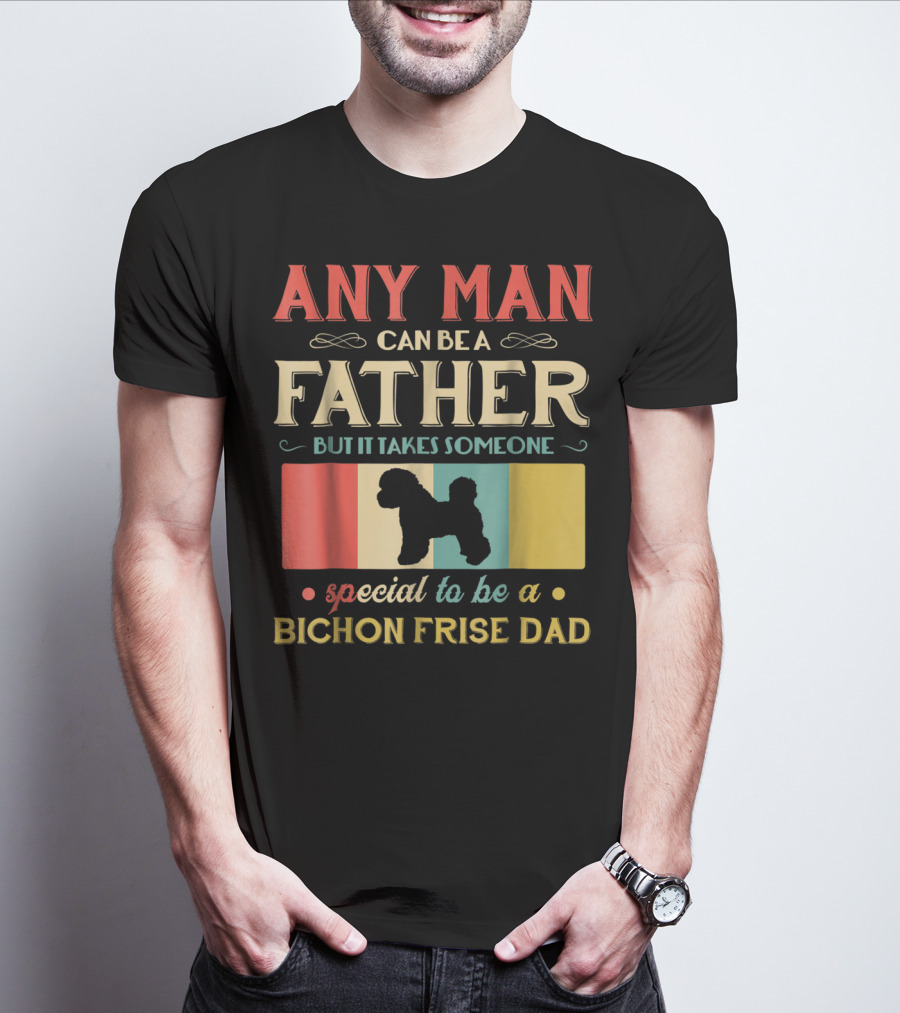 ANY MAN CAN BE A FATHER BUT IT TAKES SOMEONE SPECIAL TO BE A BICHON FRISE DAD T-Shirt