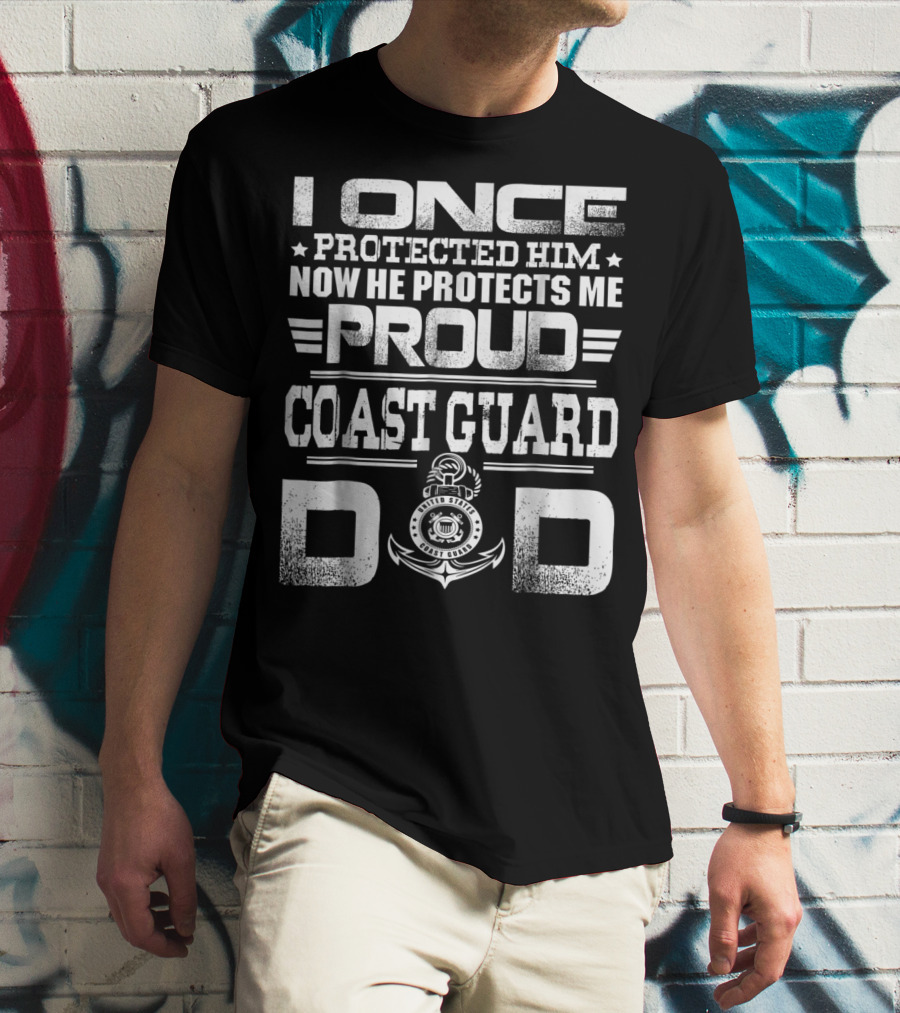 Proud Coast Guard Dad I Once Protected Him Now He Protects Me T-Shirt