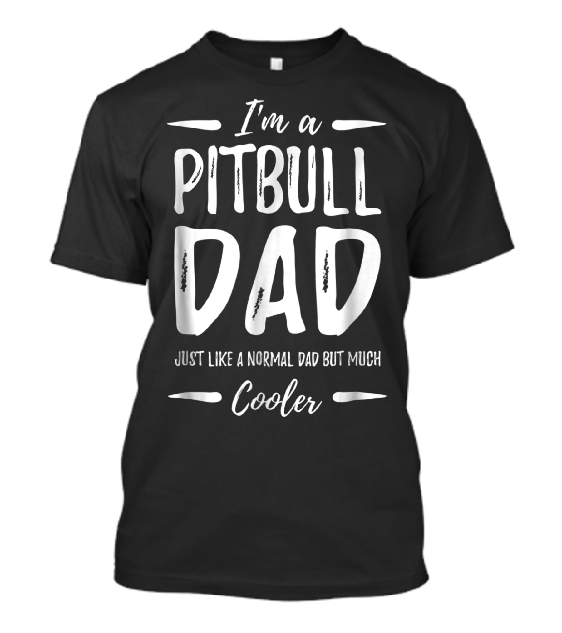 I'm A Pitbull Dad Just Like A Normal Dad But Much Cooler T-Shirt