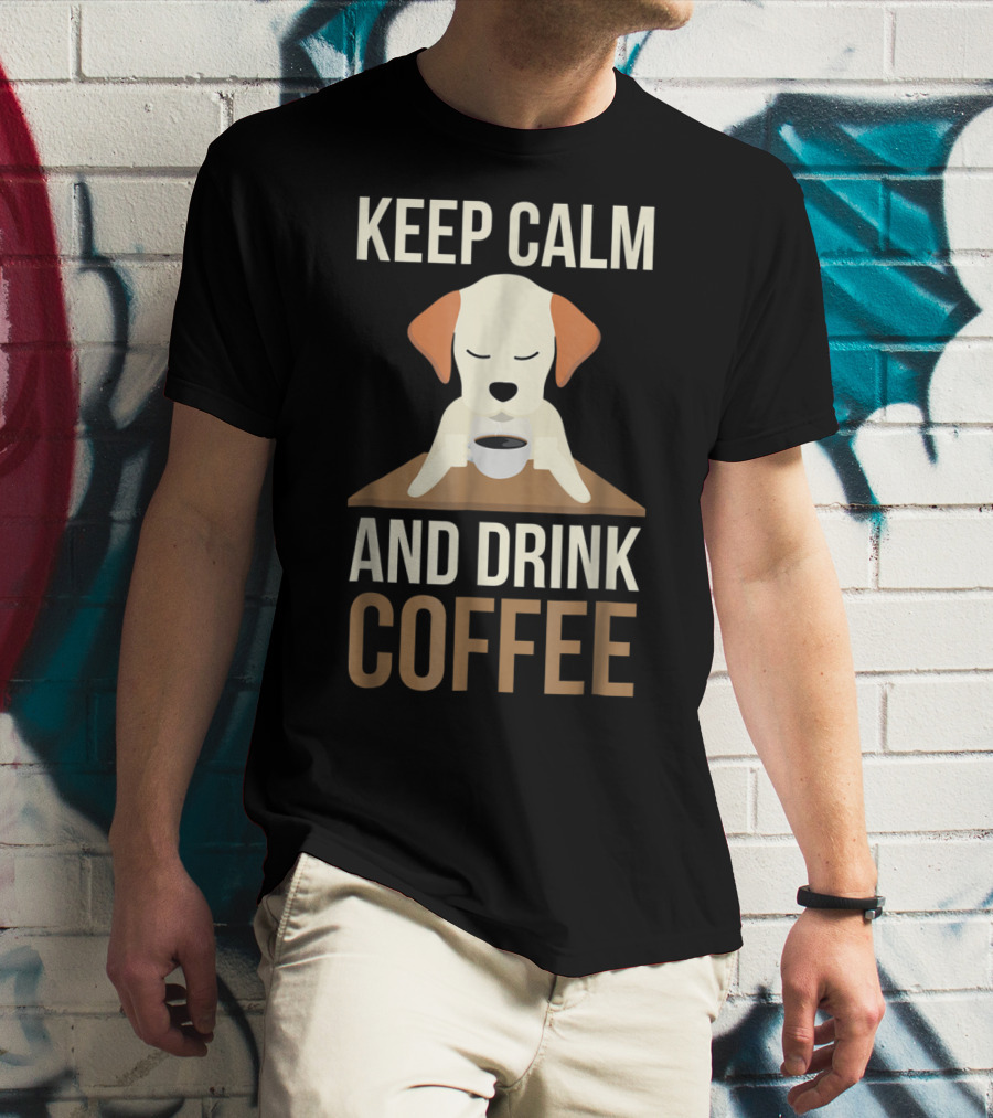 Keep Calm And Drink Coffee Cute Dog For Your Mom And Dad T-Shirt