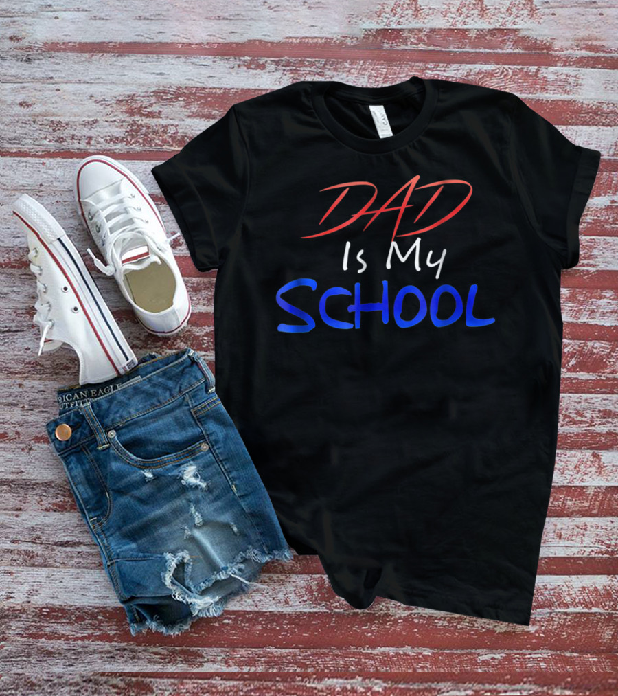 DAD Is My School T-Shirt
