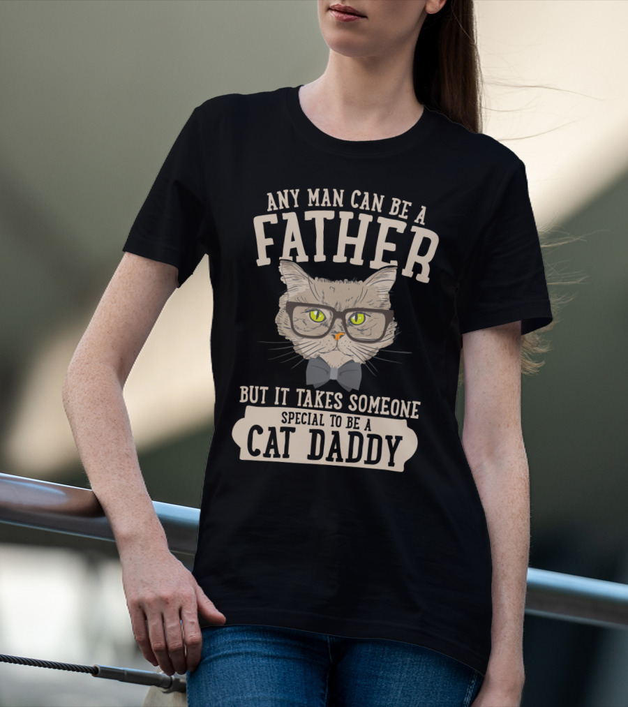 Any Man Can Be A Father But It Takes Someone Special To Be A Cat Daddy T-Shirt