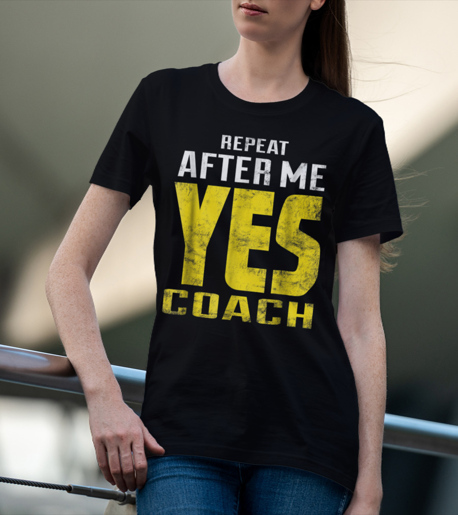Repeat After Me Yes Coach Dad Coach For Football Baseball Tennis Coach81 T-Shirt