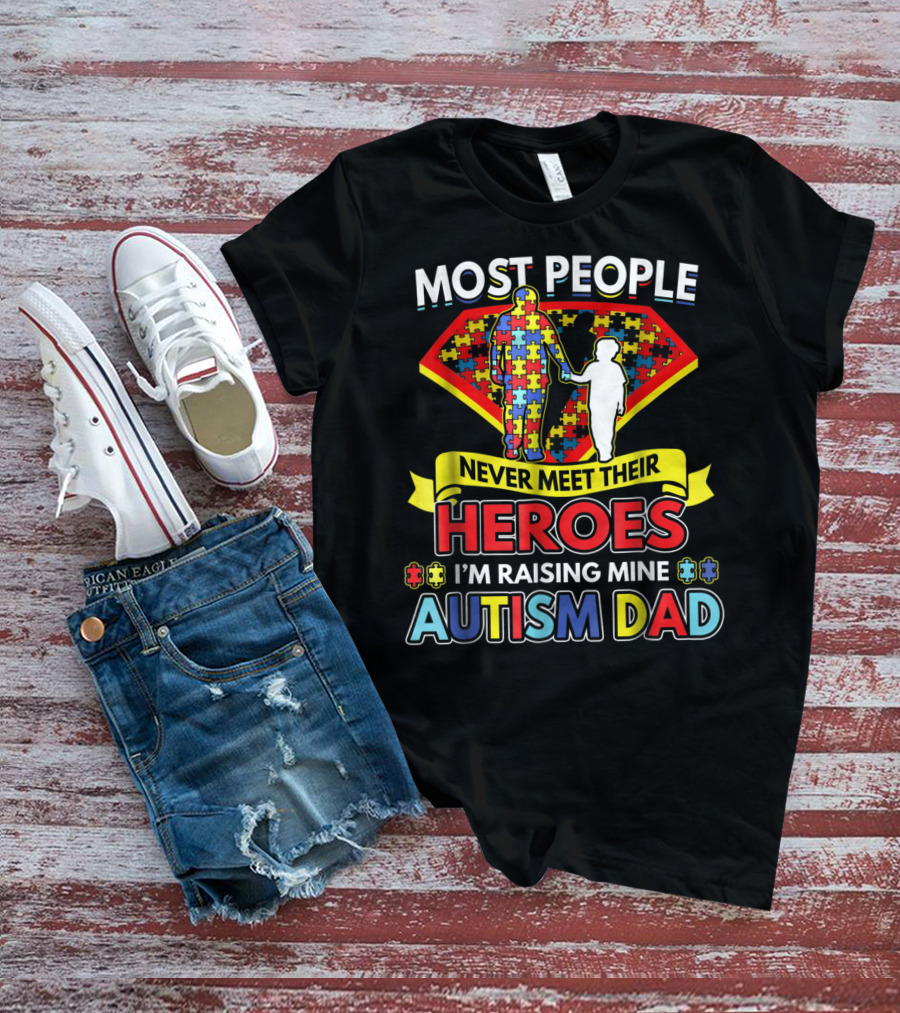 Most People Never Meet Their Heroes I'm Raising Mine Autism Dad T-Shirt