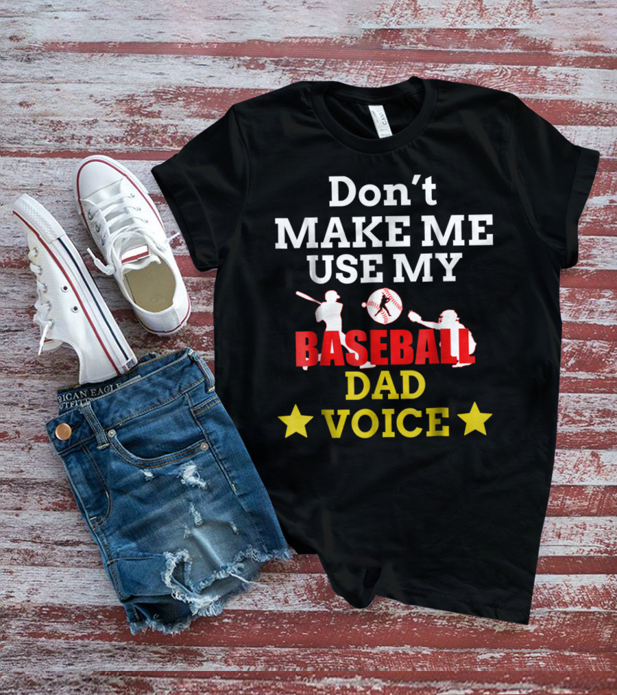Don't Make Me Use My Baseball Dad Voice T-Shirt