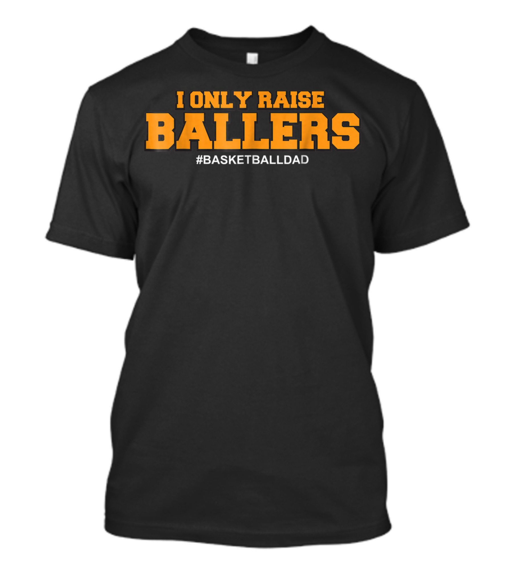 I ONLY RAISE BALLERS #BASKETBALLDAD T-Shirt