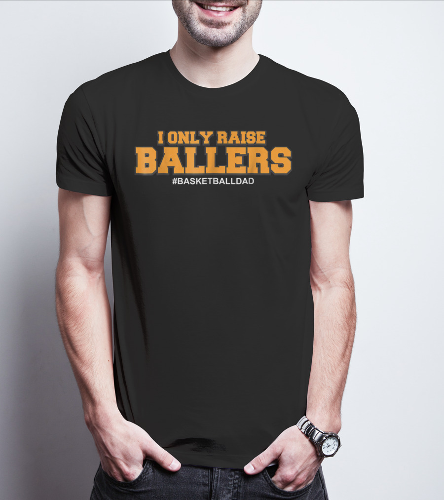 I ONLY RAISE BALLERS #BASKETBALLDAD T-Shirt