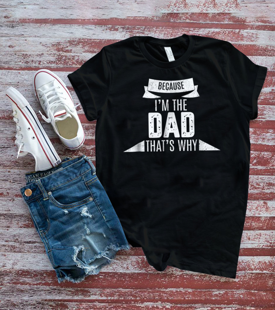 Because I'm The Dad That's Why Funny Parent Banner T-Shirt