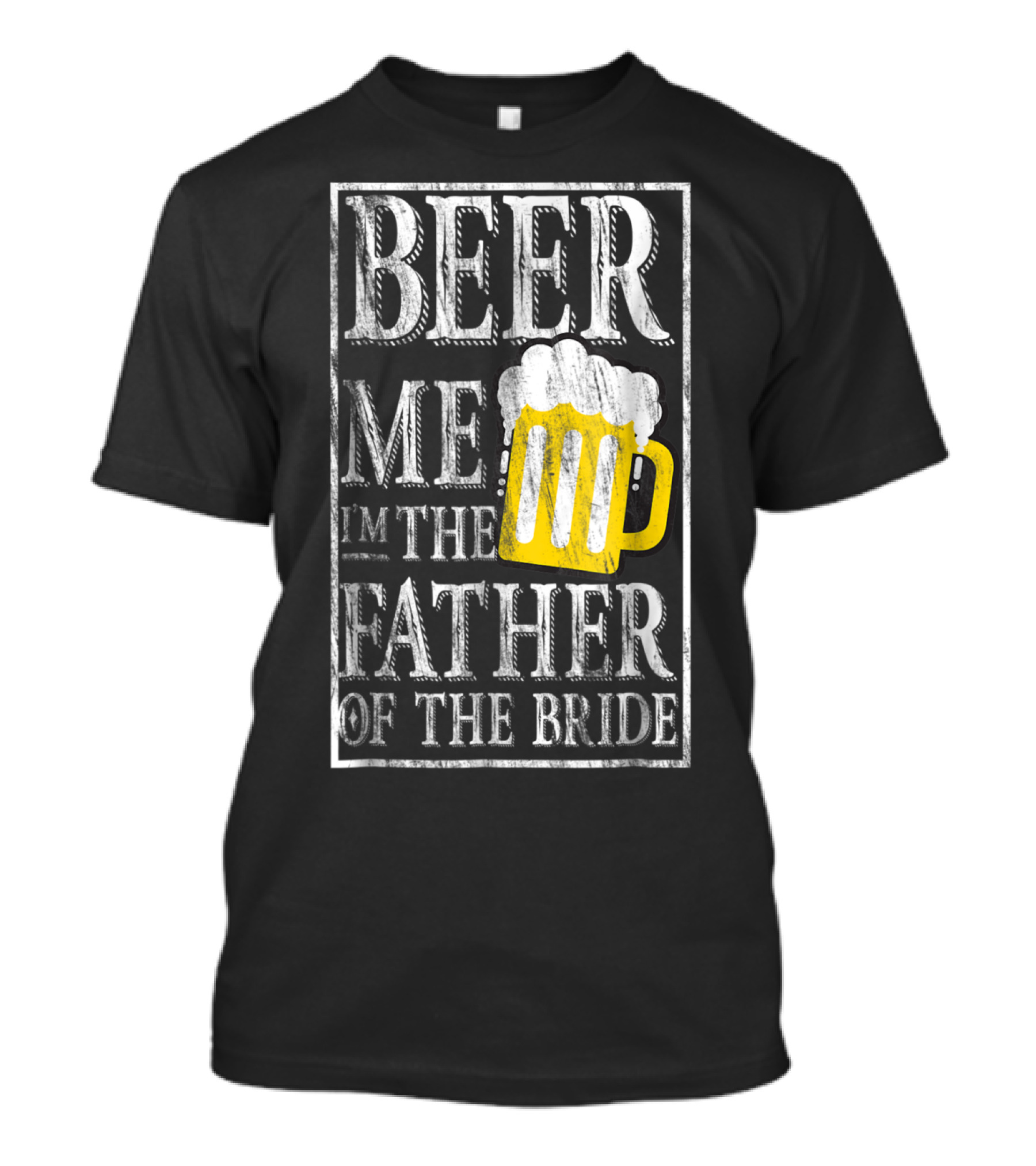 Beer Me I'm The Father Of The Bride Dad With Beer Mug T-Shirt