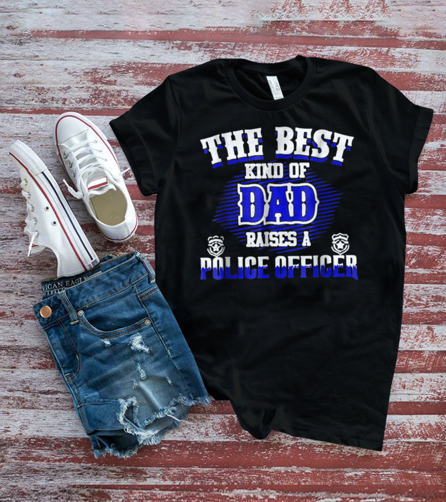 THE BEST KIND OF DAD RAISES A POLICE OFFICER T-Shirt