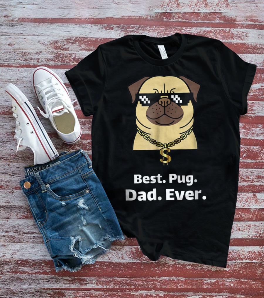 Best Pug Dad Ever Funny Pug With Thug Life Glasses And Gold Chain T-Shirt