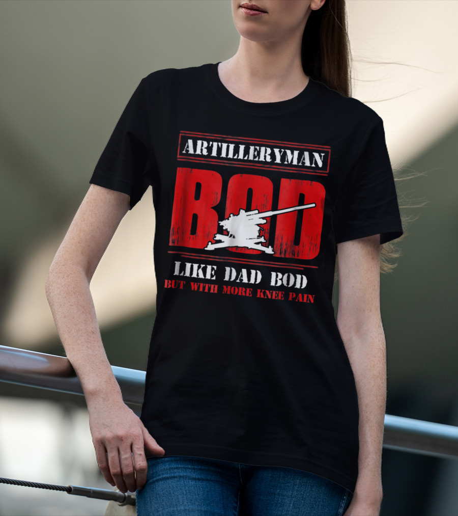 ARTILLERYMAN BOD LIKE DAD BOD BUT WITH MORE KNEE PAIN T-Shirt