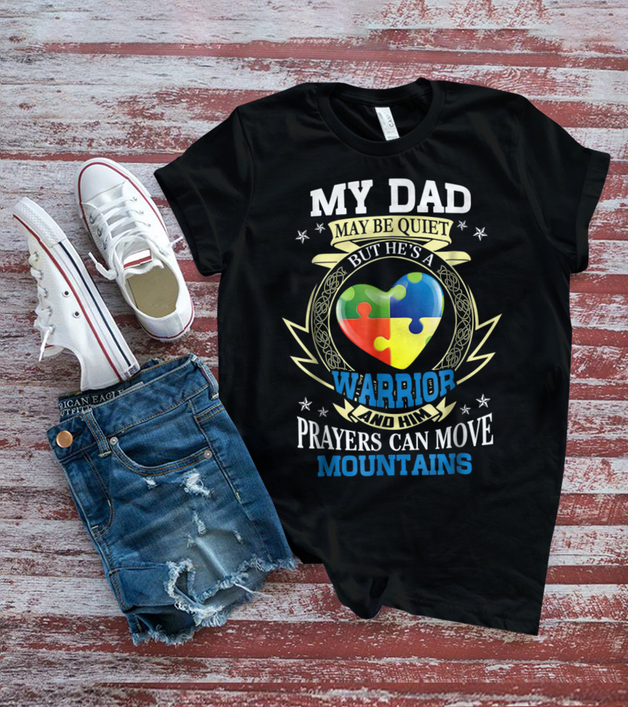 My Dad May Be Quiet But He's A Warrior And Him Prayers Can Move Mountains Autism Awareness T-Shirt