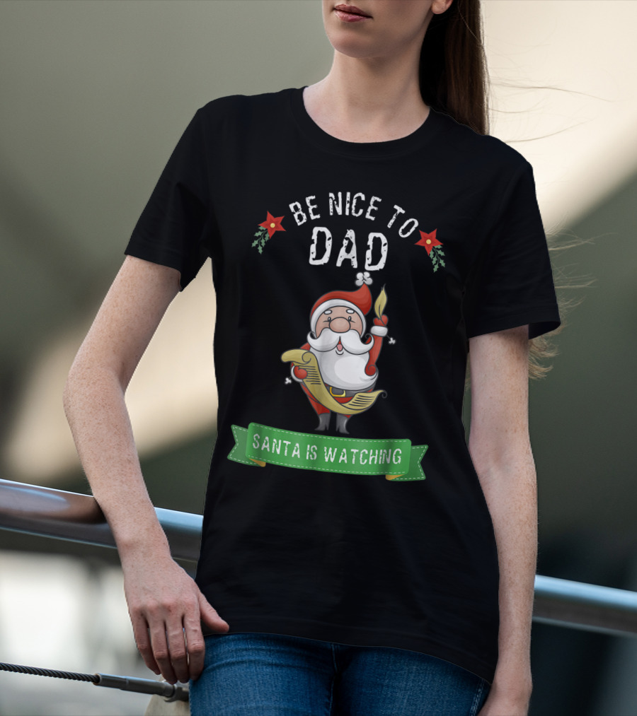 Be Nice To Dad Santa Is Watching T-Shirt