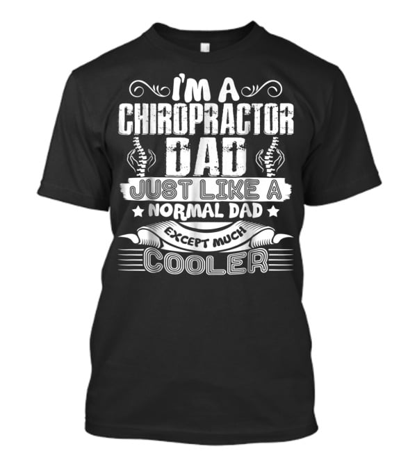I'm A Chiropractor Dad Just Like A Normal Dad Except Much Cooler T-Shirt