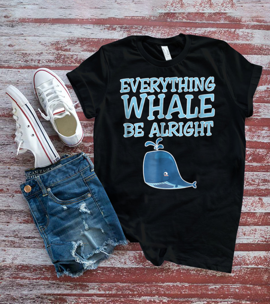 Everything Whale Be Alright Cute Funny Pun Dad Joke T-Shirt