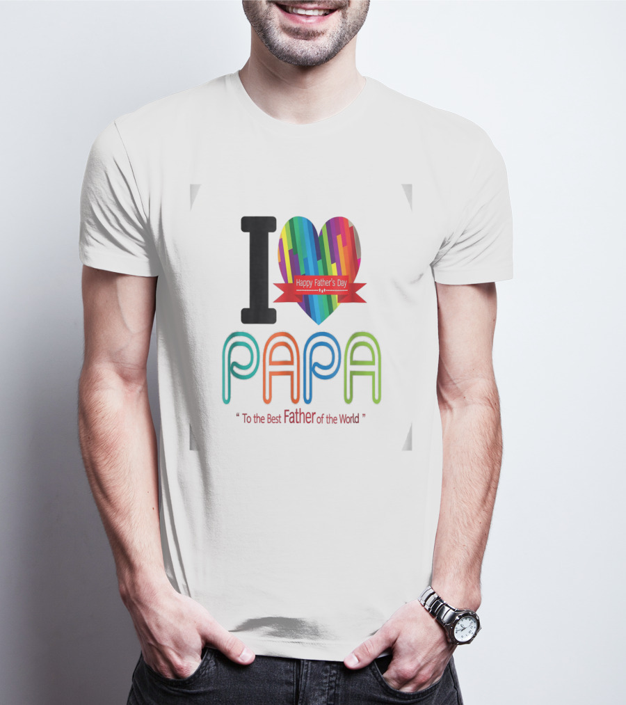 I Love Papa Happy Father's Day To The Best Father Of The World T-Shirt