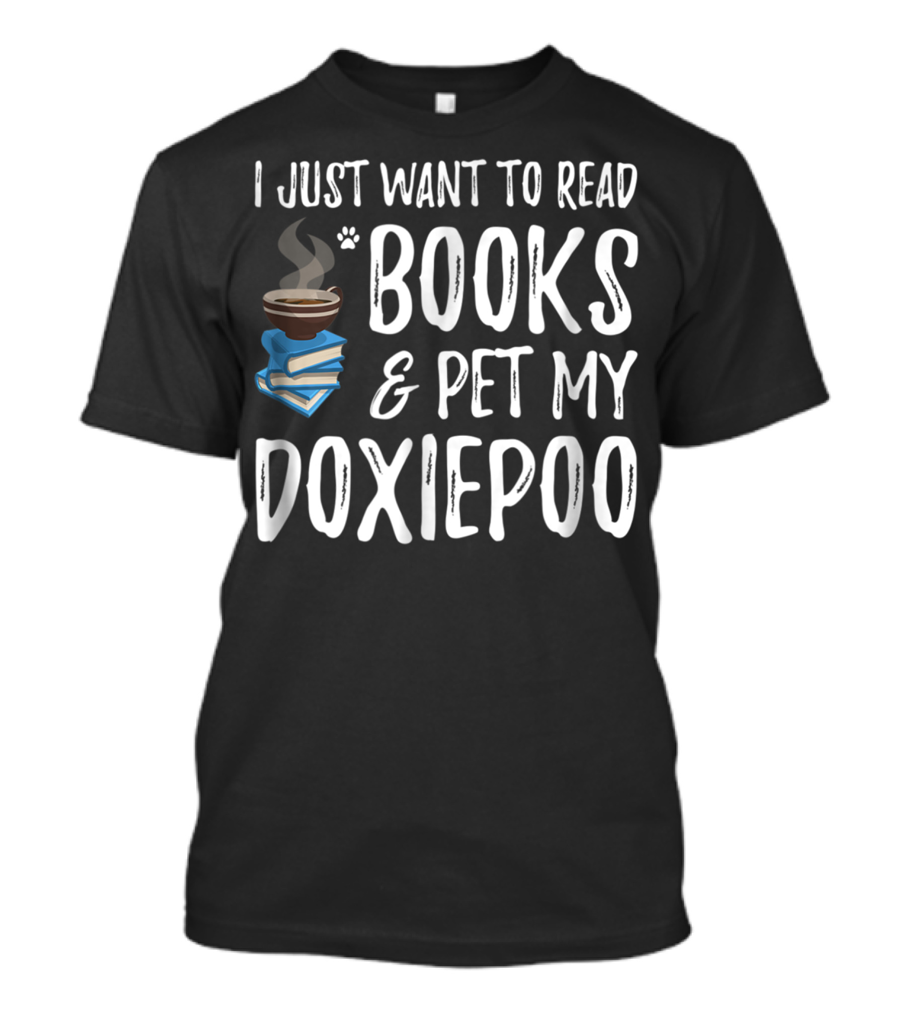 I Just Want To Read Books And Pet My Doxiepoo Coffee Lovers Dog Mom Dad Idea83 T-Shirt