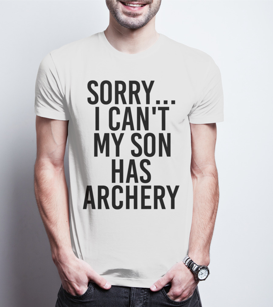 Sorry I Can't My Son Has Archery T-Shirt