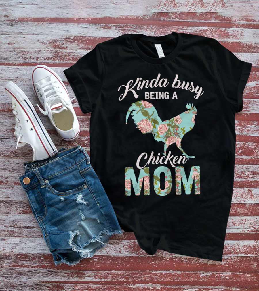 Kinda Busy Being A Chicken Mom Floral Chicken Farmer36 T-Shirt
