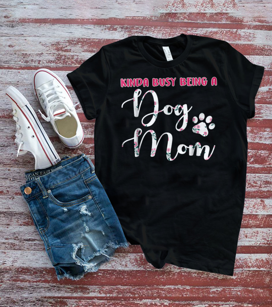 Kinda Busy Being A Dog Mom With Floral Paw Prints T-Shirt