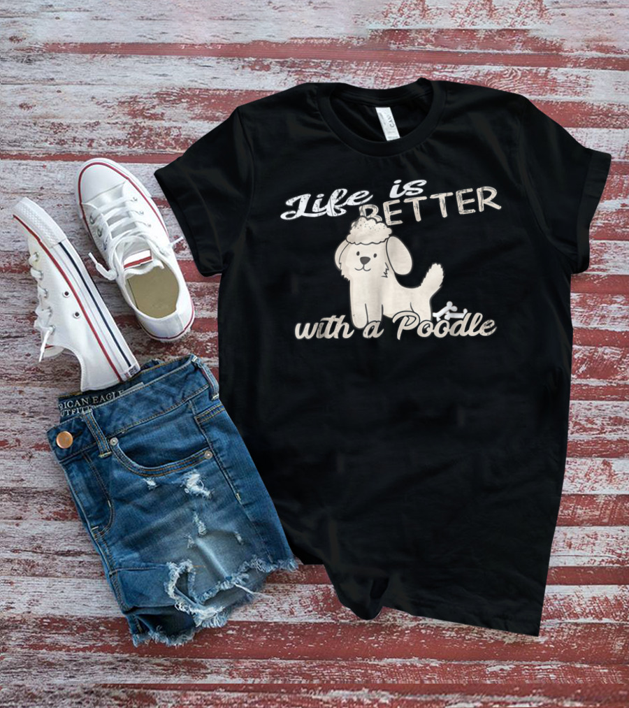 Life Is Better With A Poodle Dog Mom And Dad90 T-Shirt